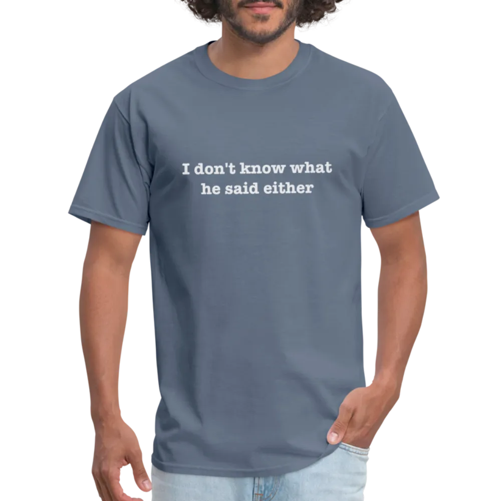 I Don't Know What He Said Either T-Shirt