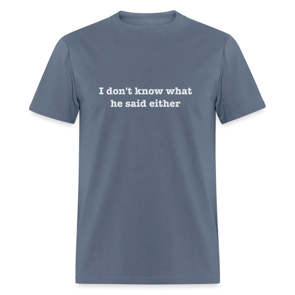 I Don't Know What He Said Either T-Shirt