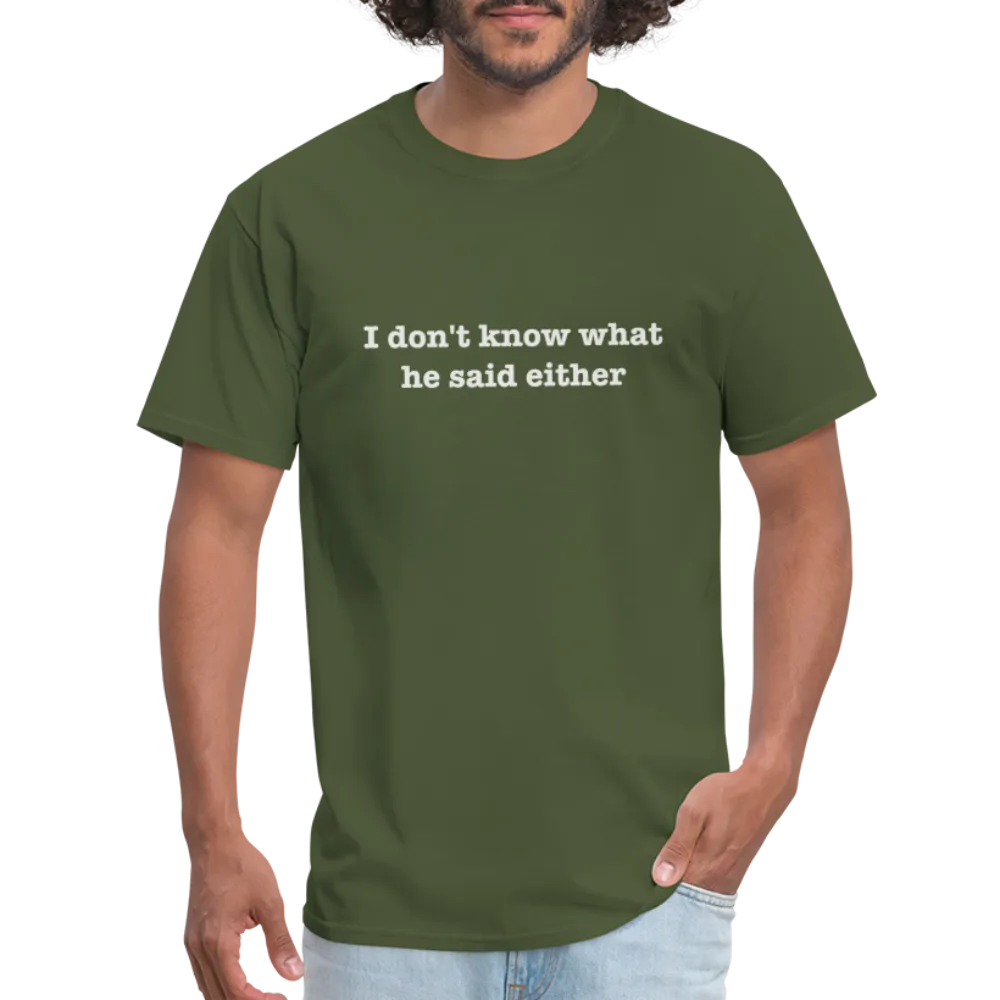 I Don't Know What He Said Either T-Shirt