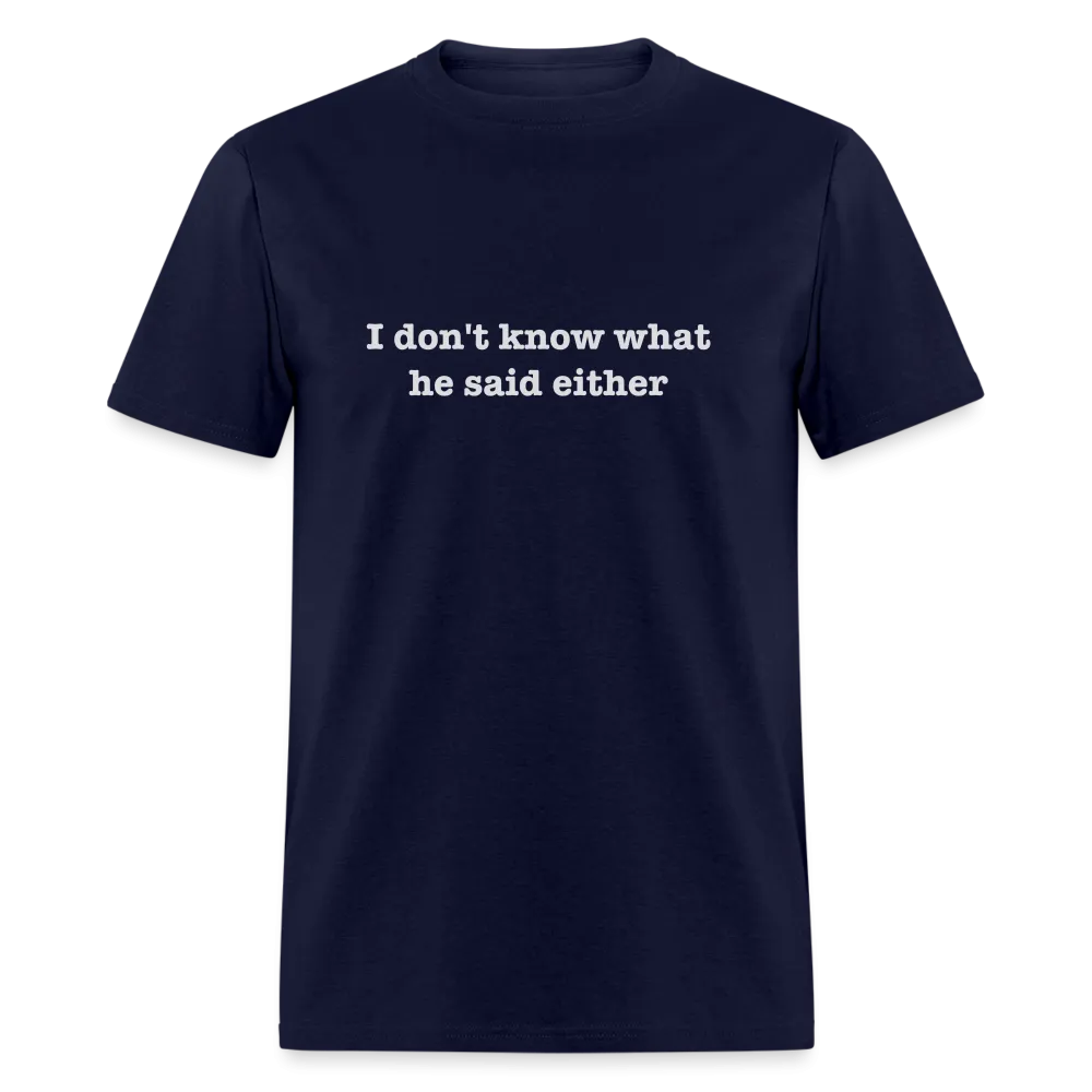 I Don't Know What He Said Either T-Shirt