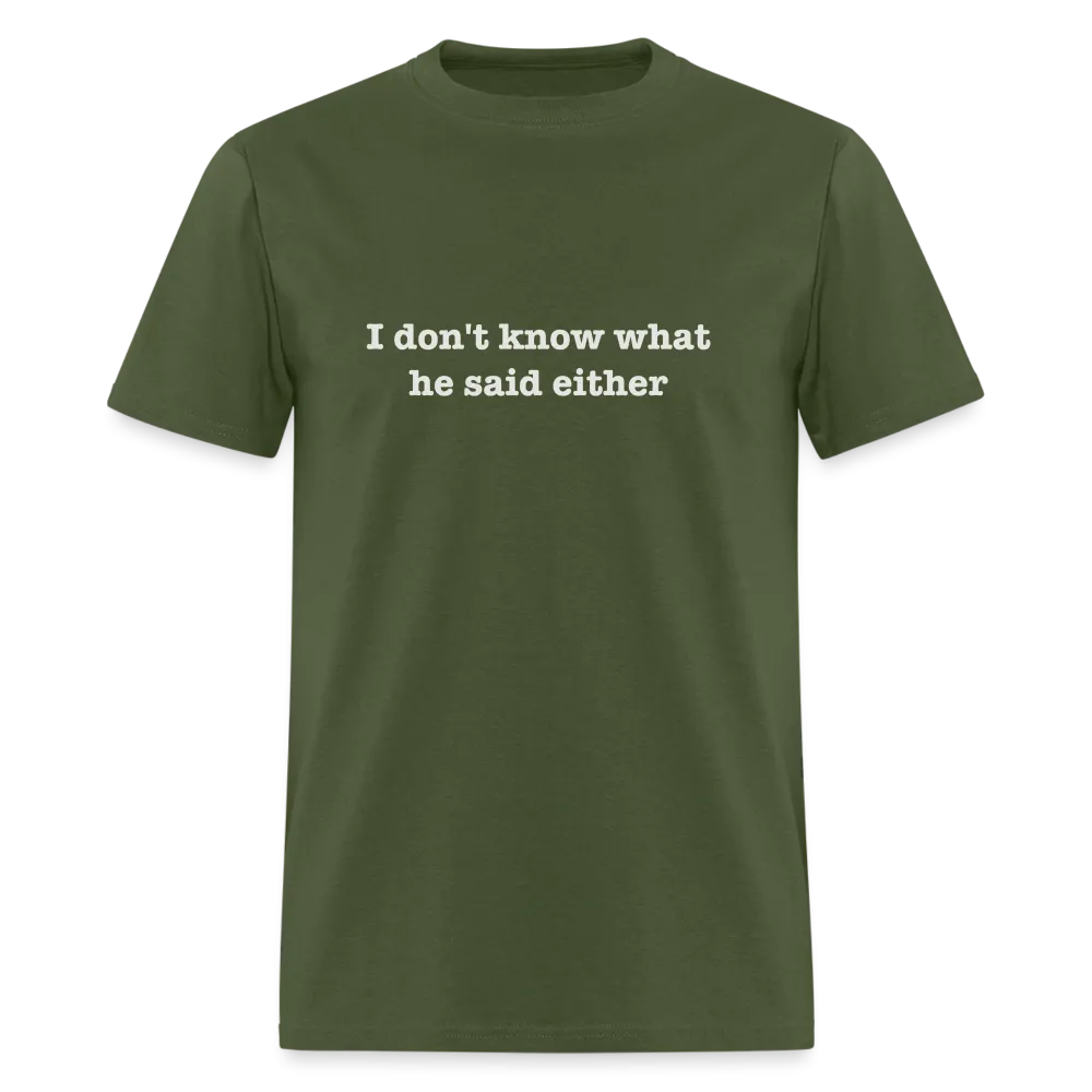 I Don't Know What He Said Either T-Shirt