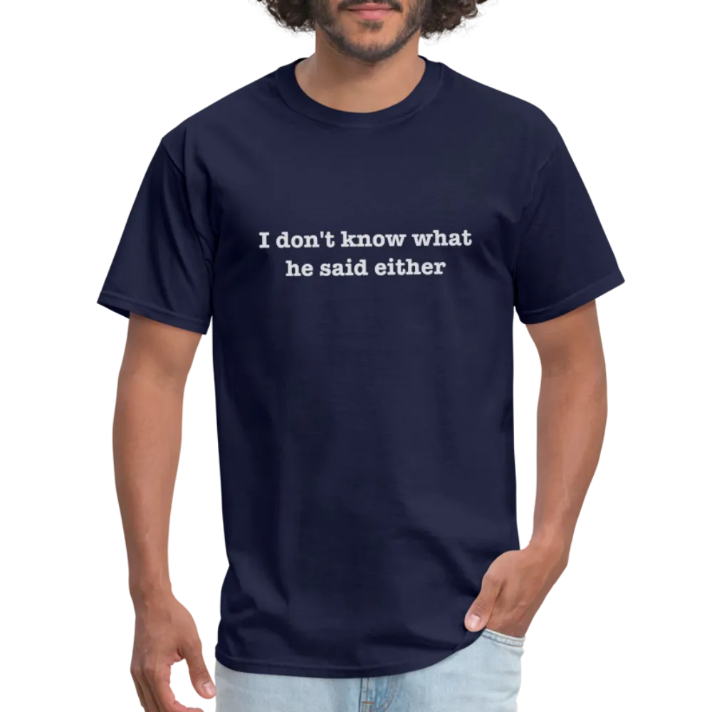 I Don't Know What He Said Either T-Shirt