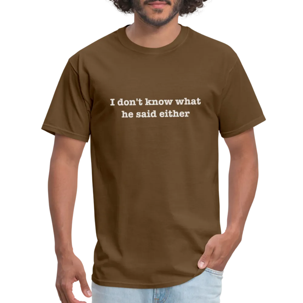 I Don't Know What He Said Either T-Shirt